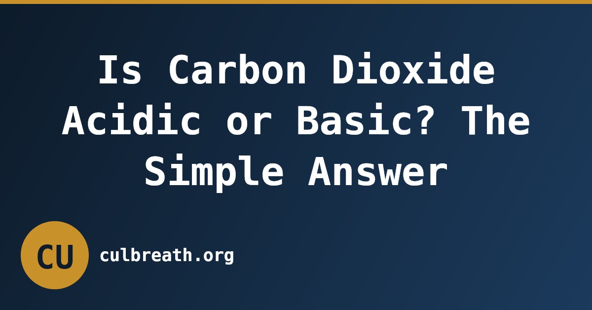 Is Carbon Dioxide Acidic or Basic? The Simple Answer