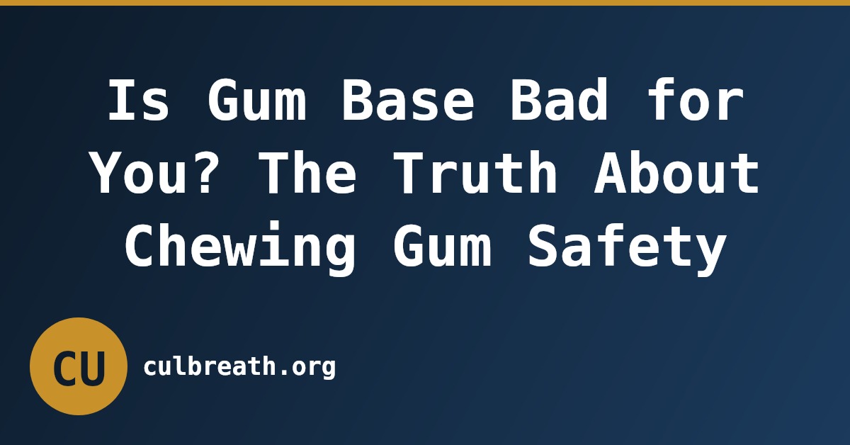 Is Gum Base Bad for You? The Truth About Chewing Gum Safety
