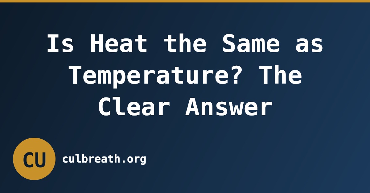 Is Heat the Same as Temperature? The Clear Answer