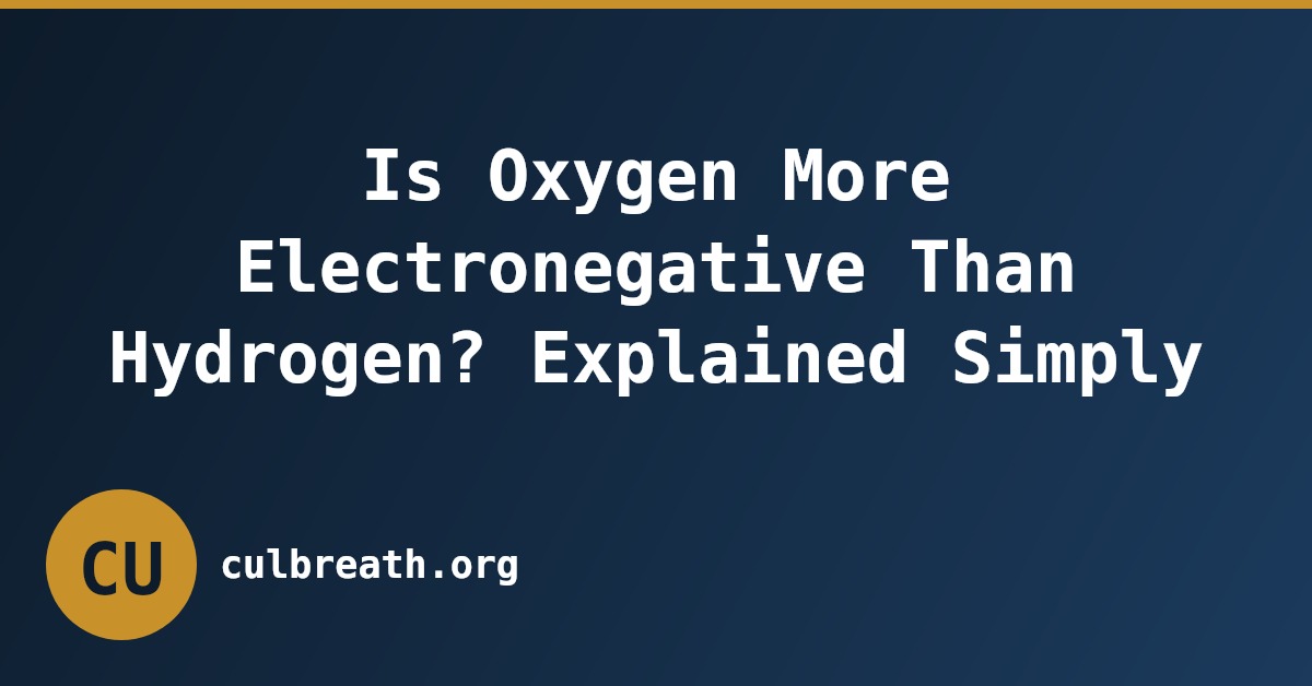 Is Oxygen More Electronegative Than Hydrogen? Explained Simply