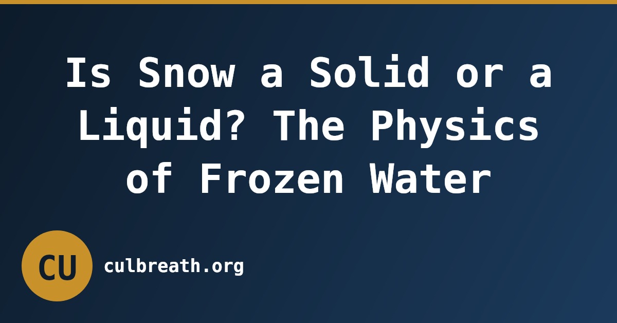Is Snow a Solid or a Liquid? The Physics of Frozen Water