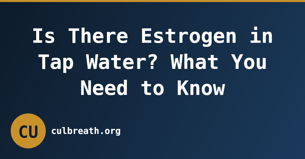 Is There Estrogen in Tap Water? What You Need to Know