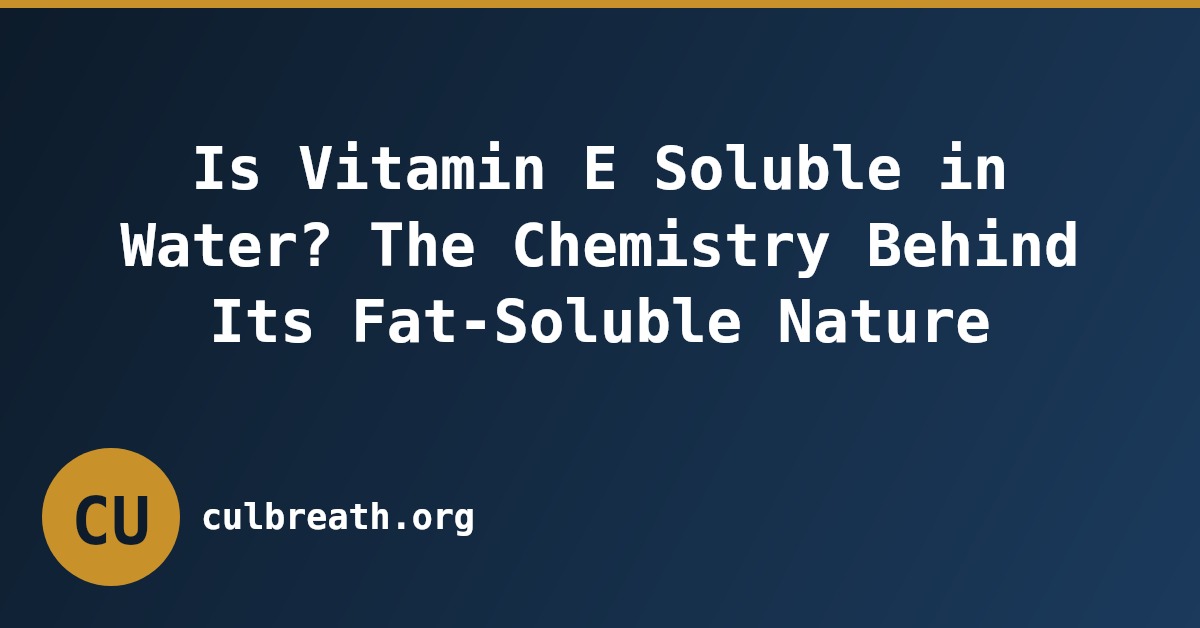 Is Vitamin E Soluble in Water? The Chemistry Behind Its Fat-Soluble Nature