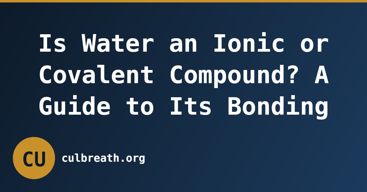 Is Water an Ionic or Covalent Compound? A Guide to Its Bonding