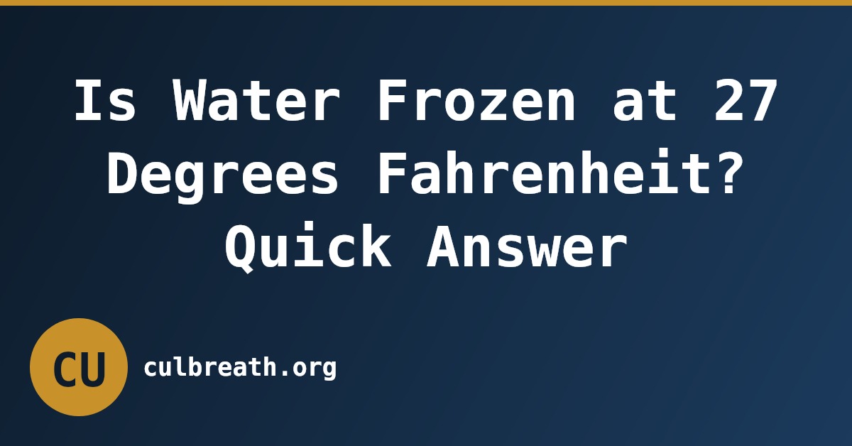 Is Water Frozen at 27 Degrees Fahrenheit? Quick Answer