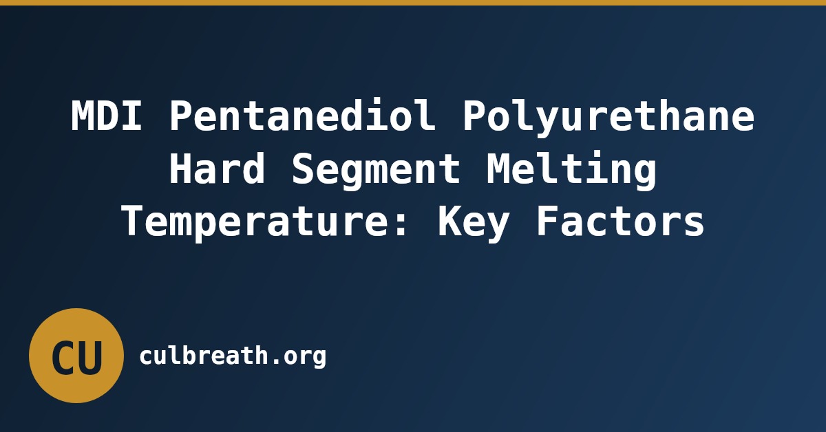 MDI Pentanediol Polyurethane Hard Segment Melting Temperature: Key Factors
