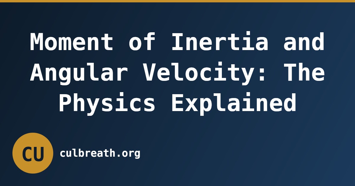 Moment of Inertia and Angular Velocity: The Physics Explained
