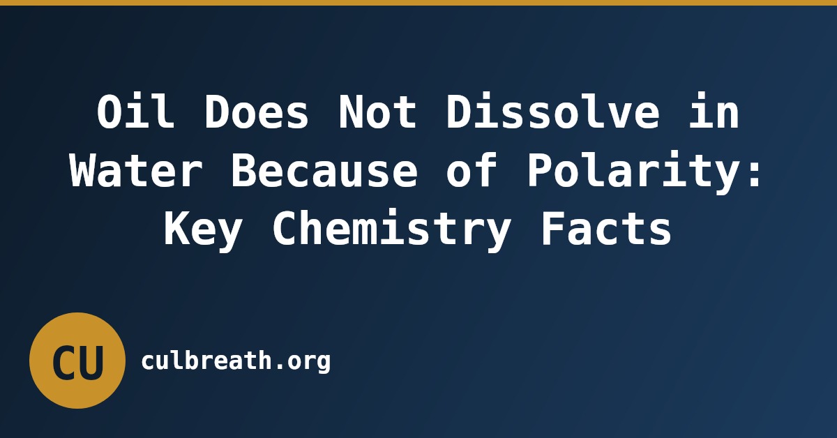 Oil Does Not Dissolve in Water Because of Polarity: Key Chemistry Facts