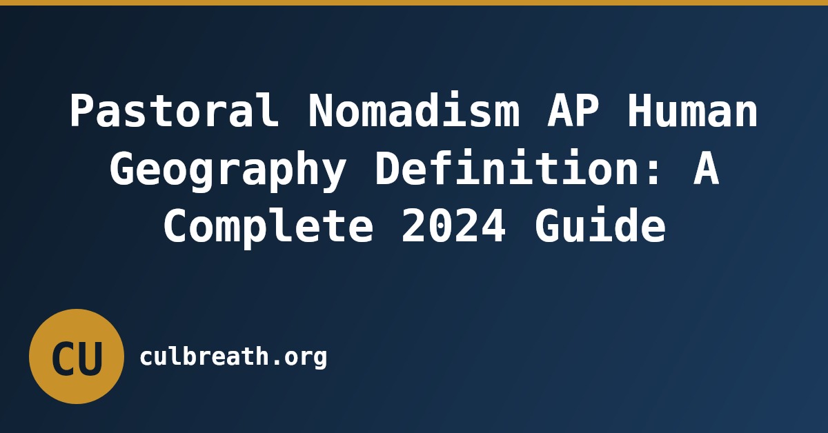 Pastoral Nomadism AP Human Geography Definition: A Complete 2024 Guide