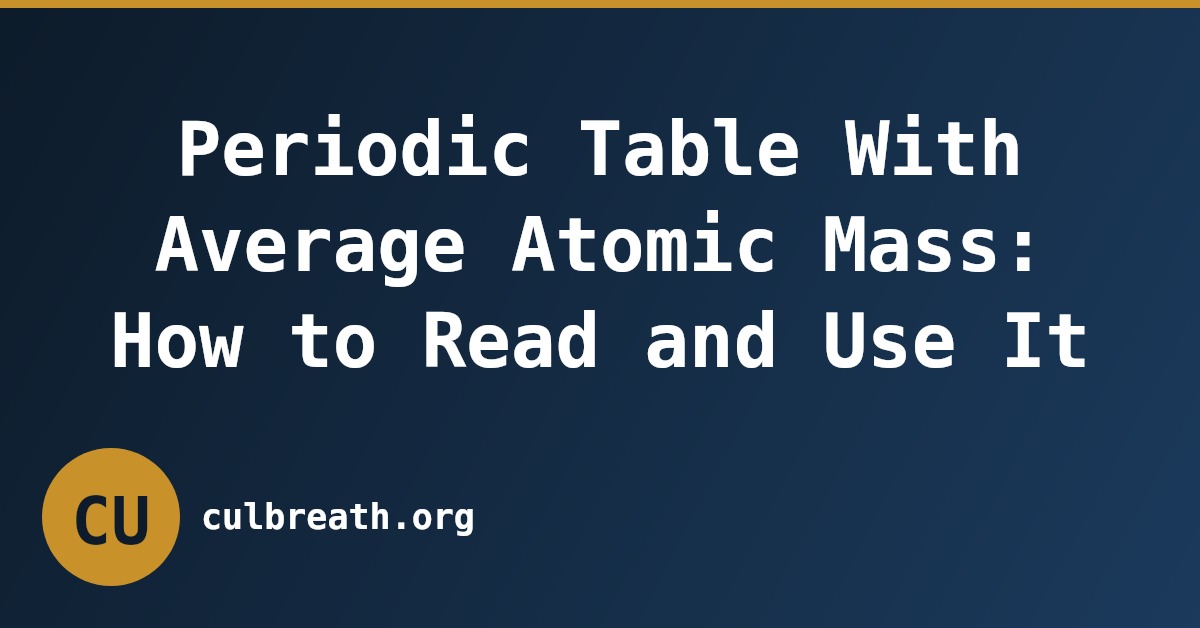 Periodic Table With Average Atomic Mass: How to Read and Use It