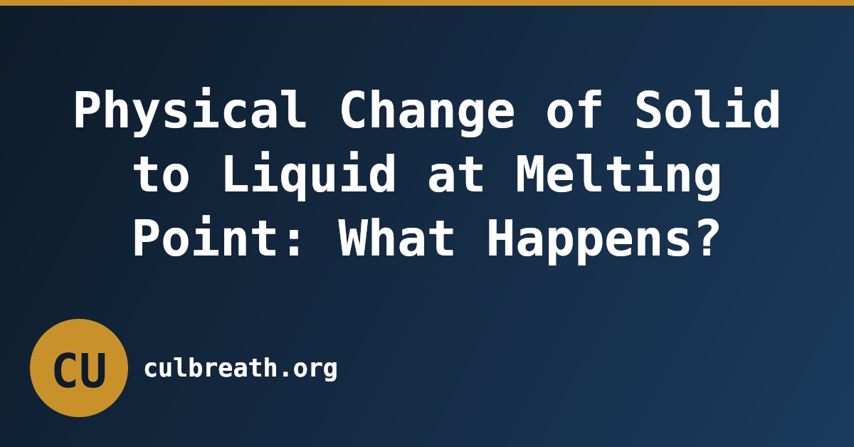 Physical Change of Solid to Liquid at Melting Point: What Happens?