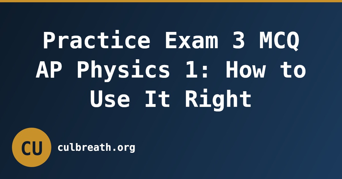 Practice Exam 3 MCQ AP Physics 1: How to Use It Right