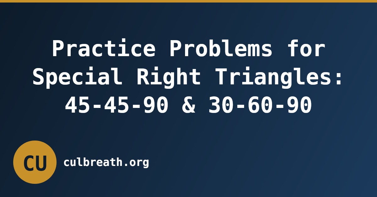 Practice Problems for Special Right Triangles: 45-45-90 & 30-60-90