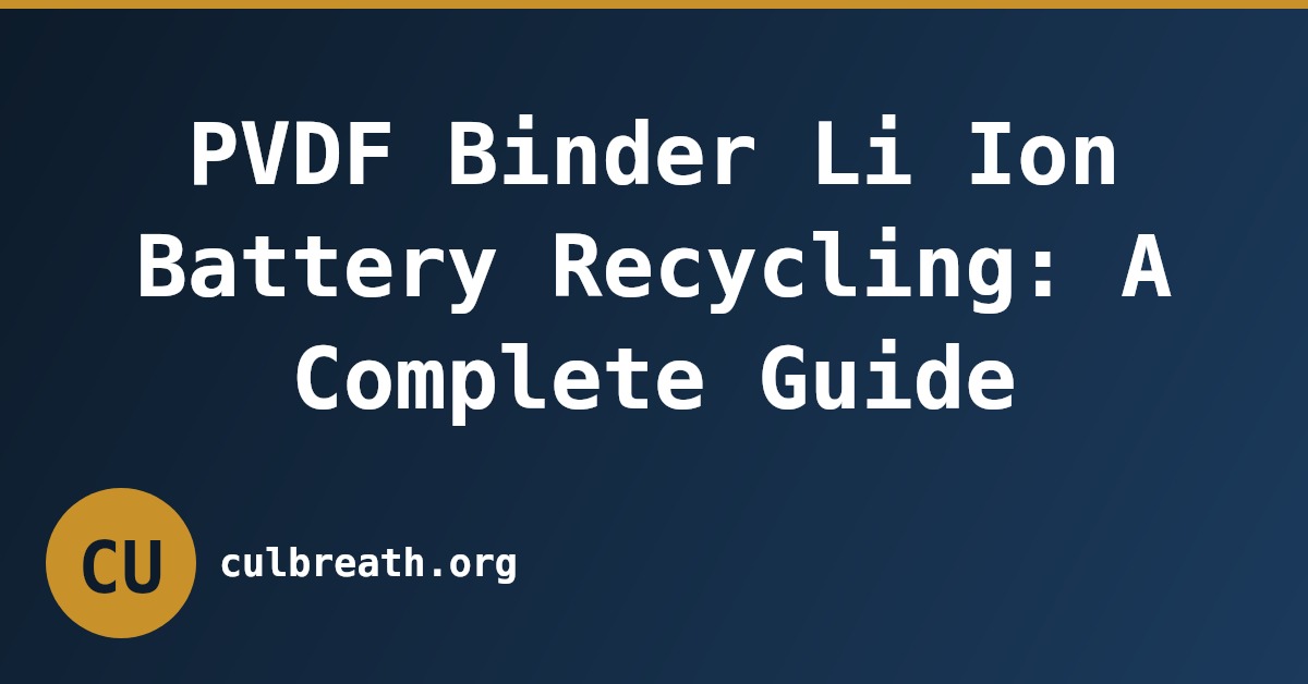 PVDF Binder Li Ion Battery Recycling: A Complete Guide