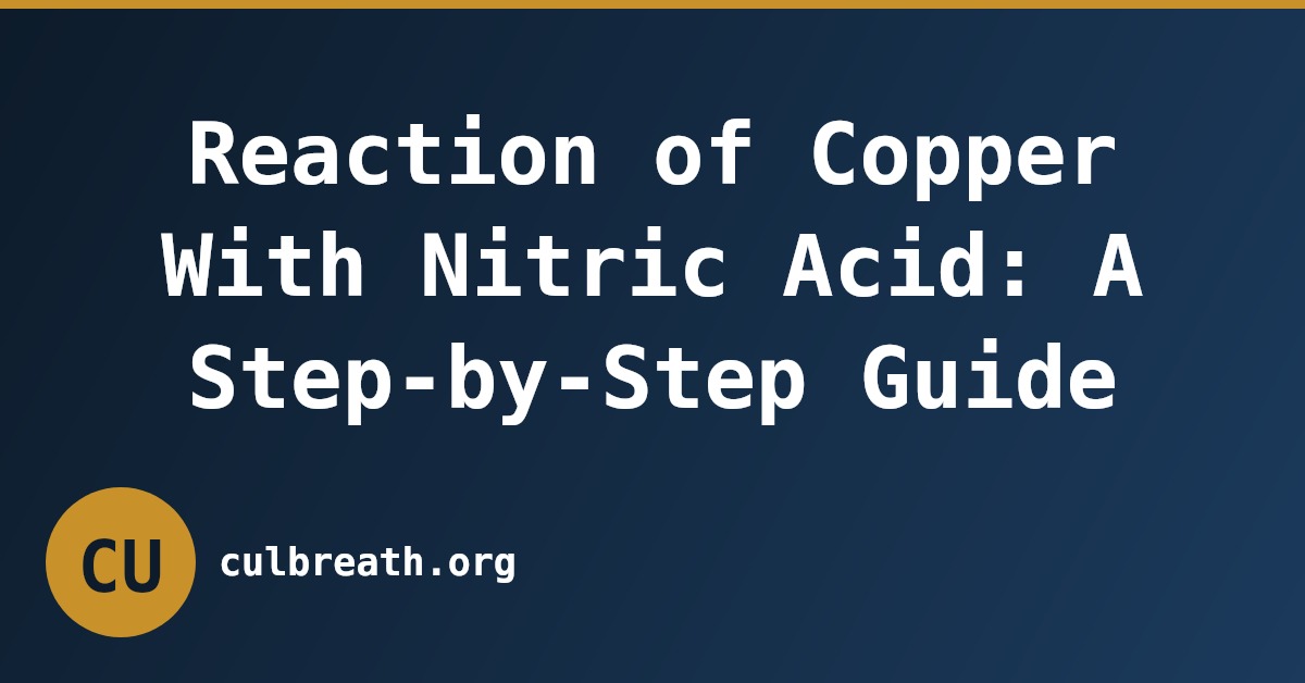 Reaction of Copper With Nitric Acid: A Step-by-Step Guide