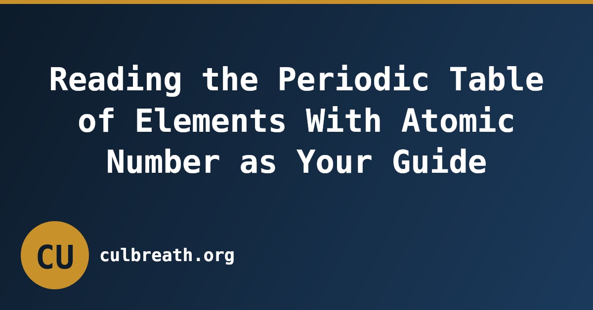 Reading the Periodic Table of Elements With Atomic Number as Your Guide
