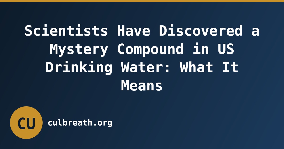 Scientists Have Discovered a Mystery Compound in US Drinking Water: What It Means