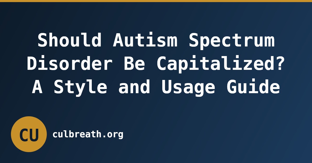 Should Autism Spectrum Disorder Be Capitalized? A Style and Usage Guide