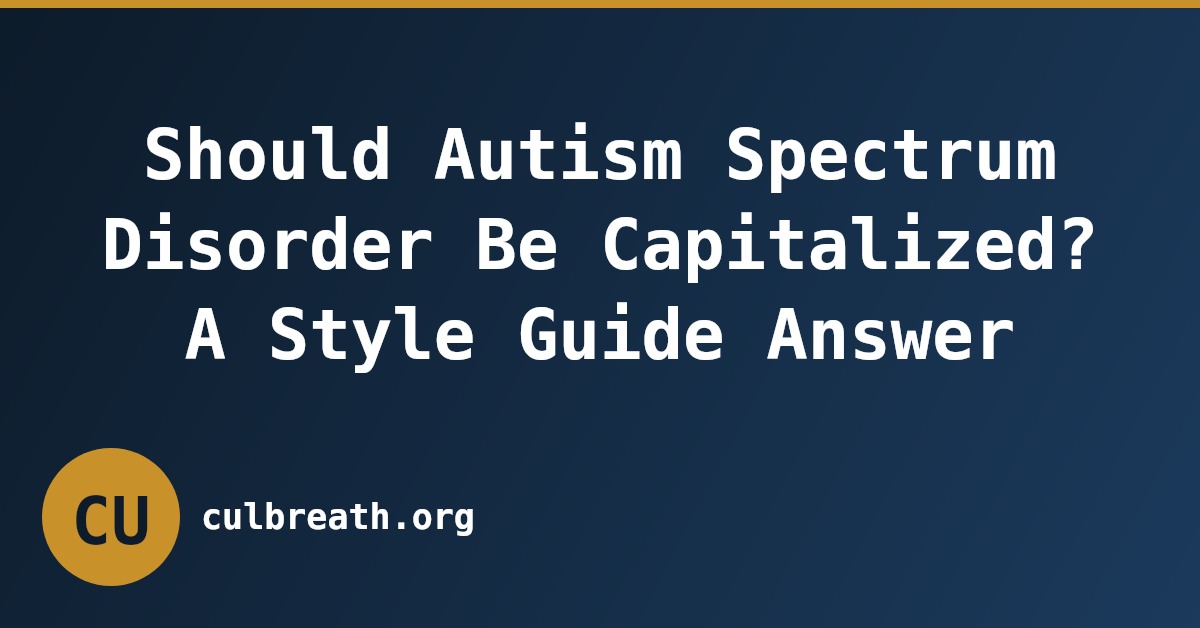 Should Autism Spectrum Disorder Be Capitalized? A Style Guide Answer