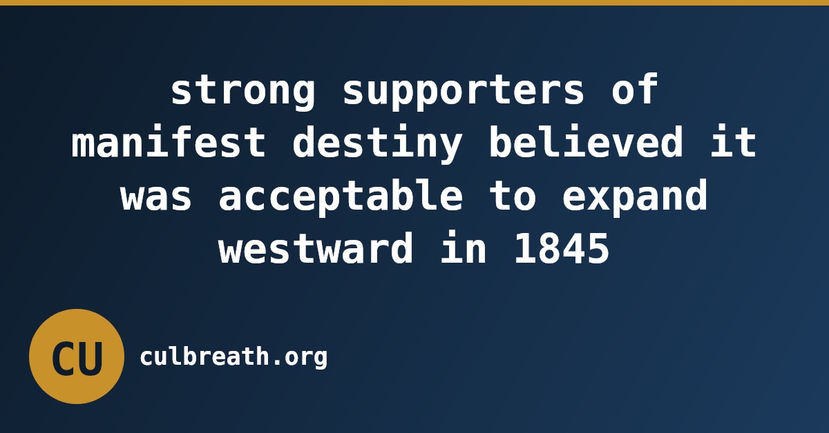 strong supporters of manifest destiny believed it was acceptable to expand westward in 1845