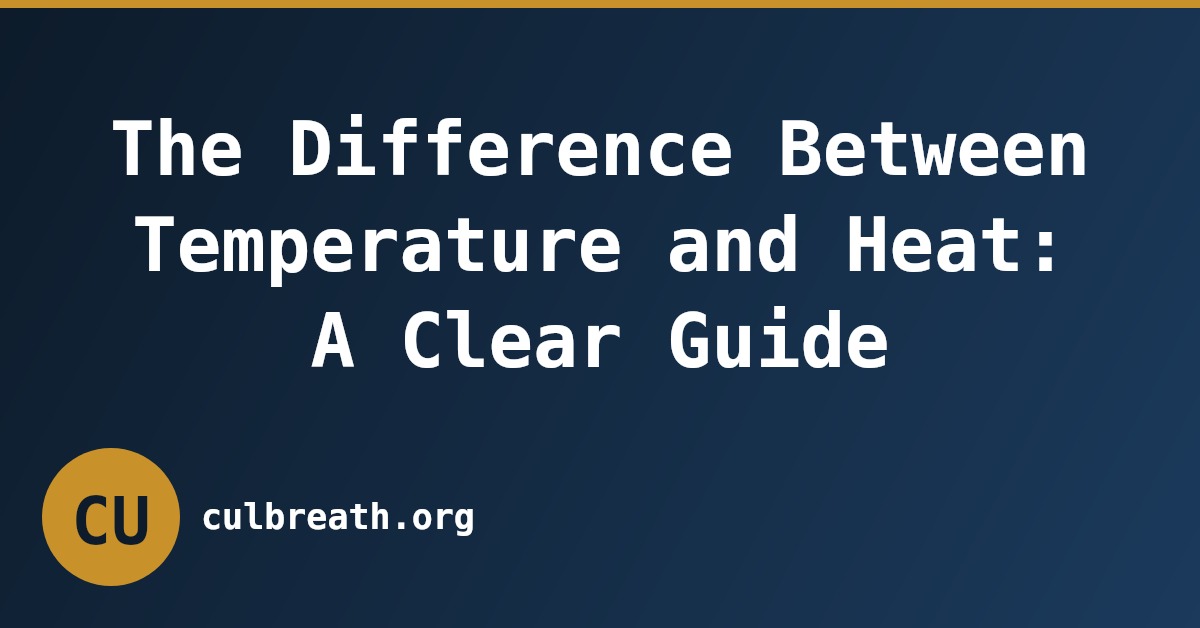 The Difference Between Temperature and Heat: A Clear Guide