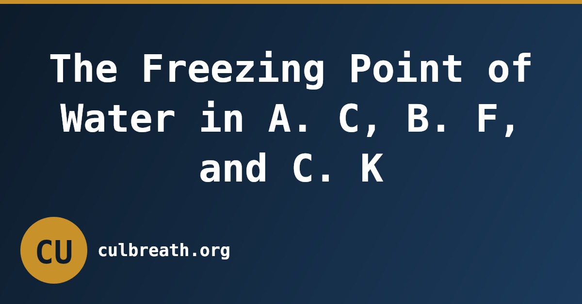 The Freezing Point of Water in A. C, B. F, and C. K