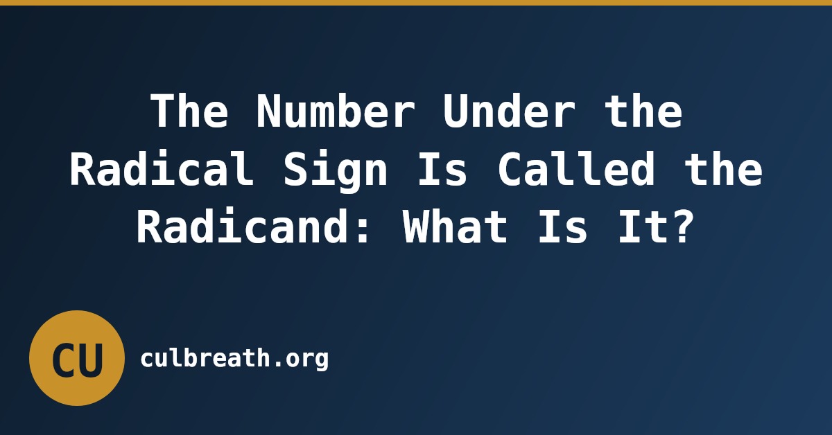 The Number Under the Radical Sign Is Called the Radicand: What Is It?