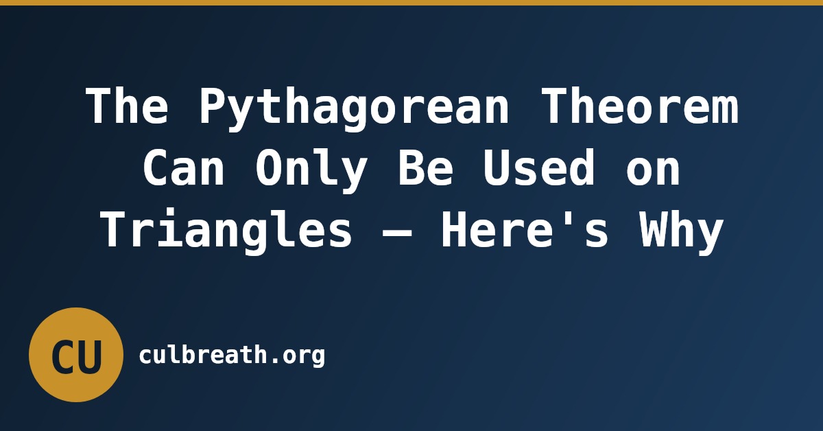 The Pythagorean Theorem Can Only Be Used on Triangles — Here's Why