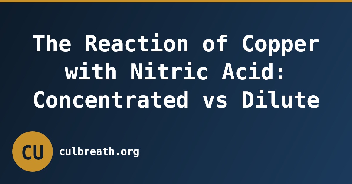 The Reaction of Copper with Nitric Acid: Concentrated vs Dilute