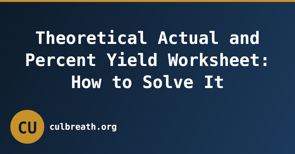 Theoretical Actual and Percent Yield Worksheet: How to Solve It