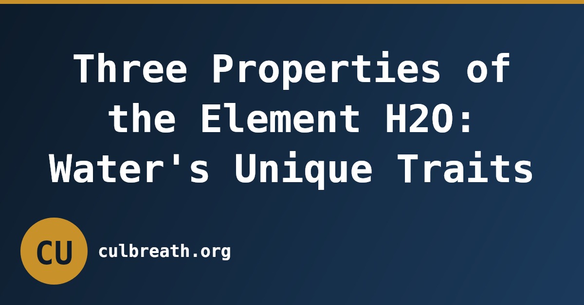 Three Properties of the Element H2O: Water's Unique Traits