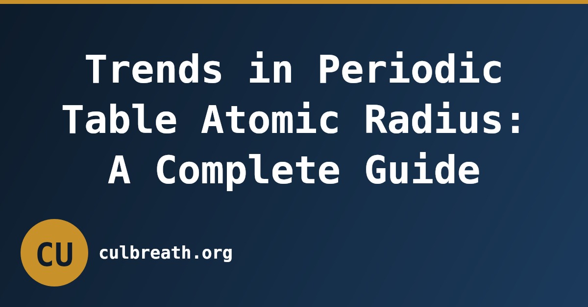 Trends in Periodic Table Atomic Radius: A Complete Guide