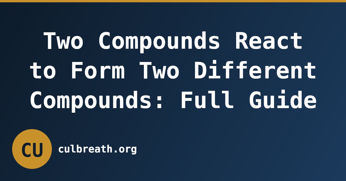 Two Compounds React to Form Two Different Compounds: Full Guide