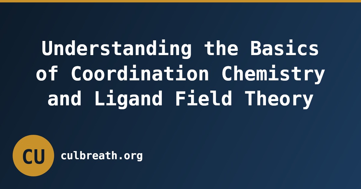 Understanding the Basics of Coordination Chemistry and Ligand Field Theory