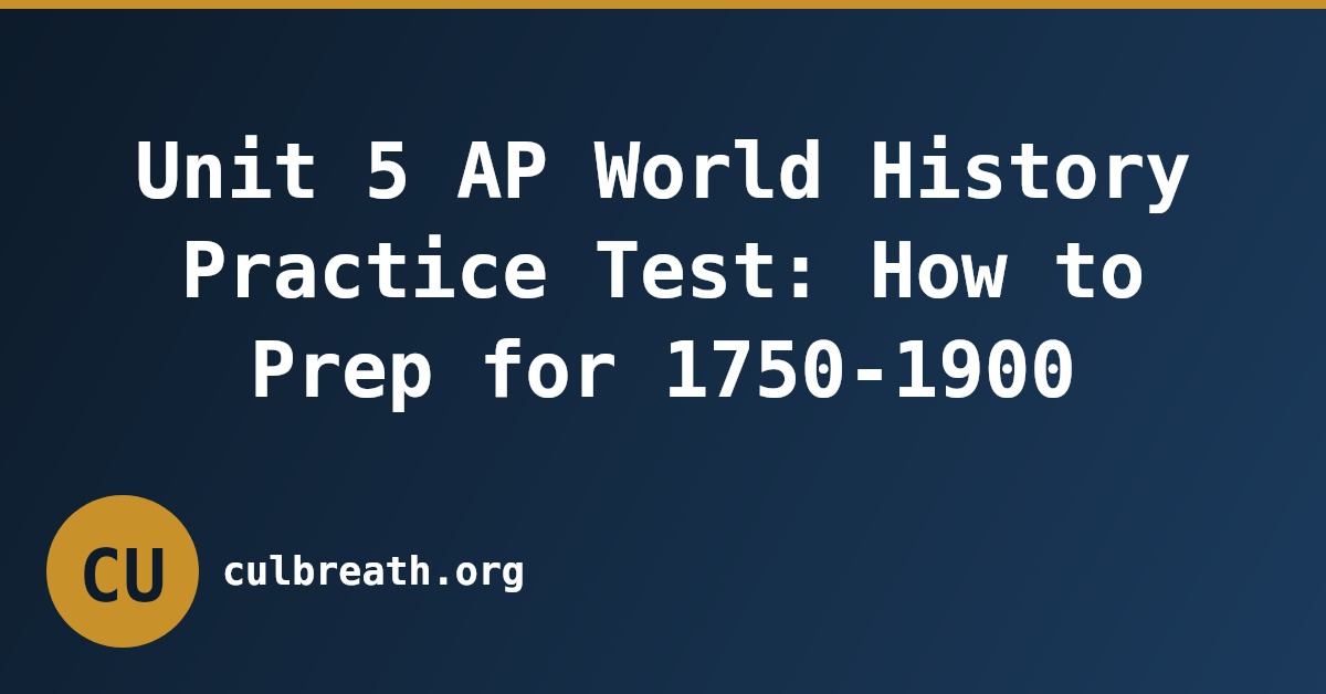 Unit 5 AP World History Practice Test: How to Prep for 1750-1900