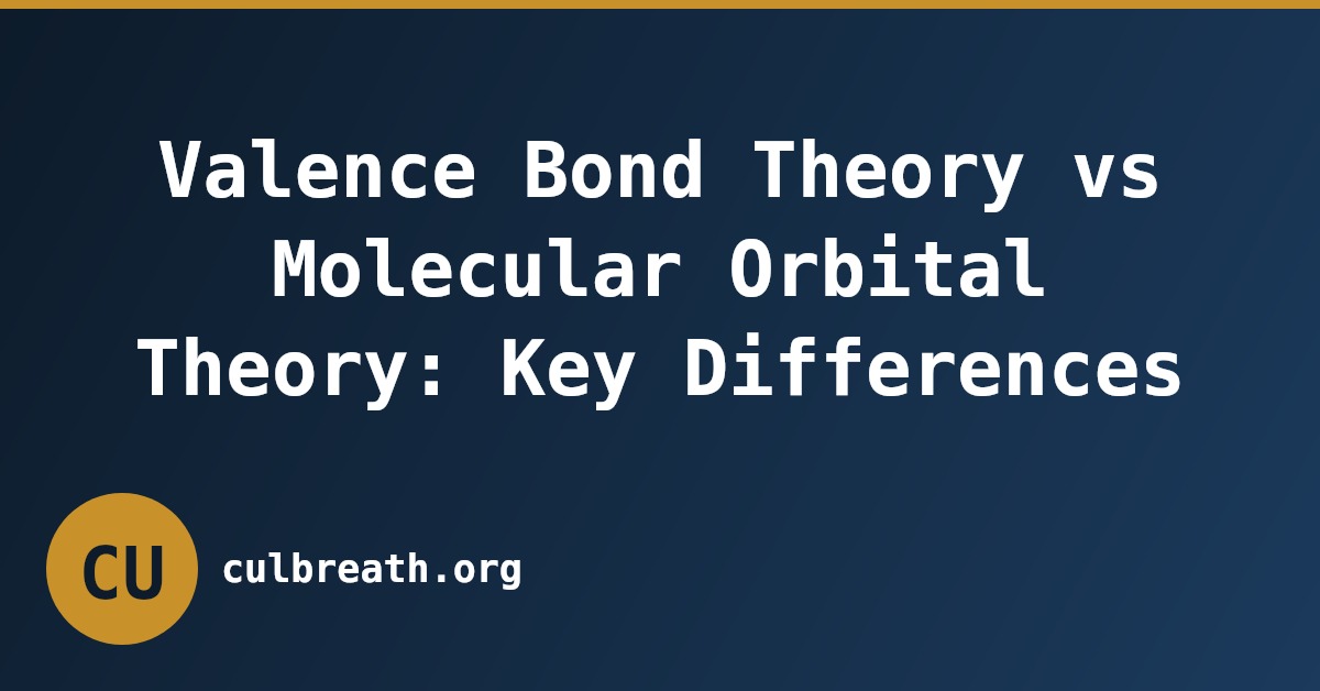 Valence Bond Theory vs Molecular Orbital Theory: Key Differences