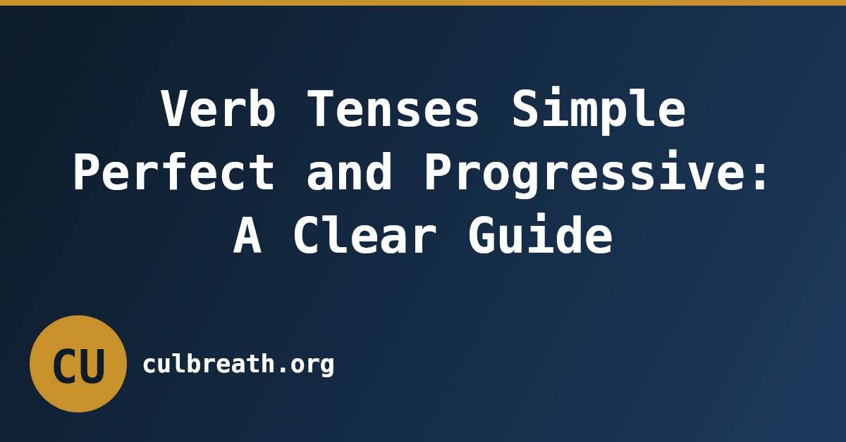 Verb Tenses Simple Perfect and Progressive: A Clear Guide