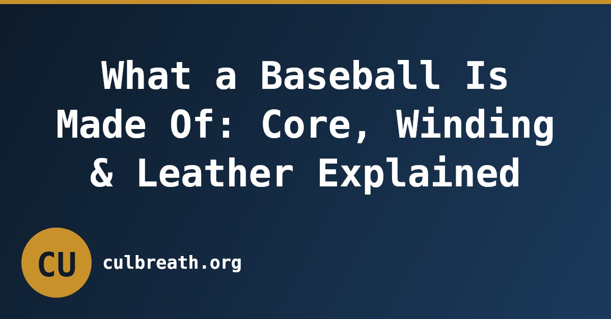 What a Baseball Is Made Of: Core, Winding & Leather Explained