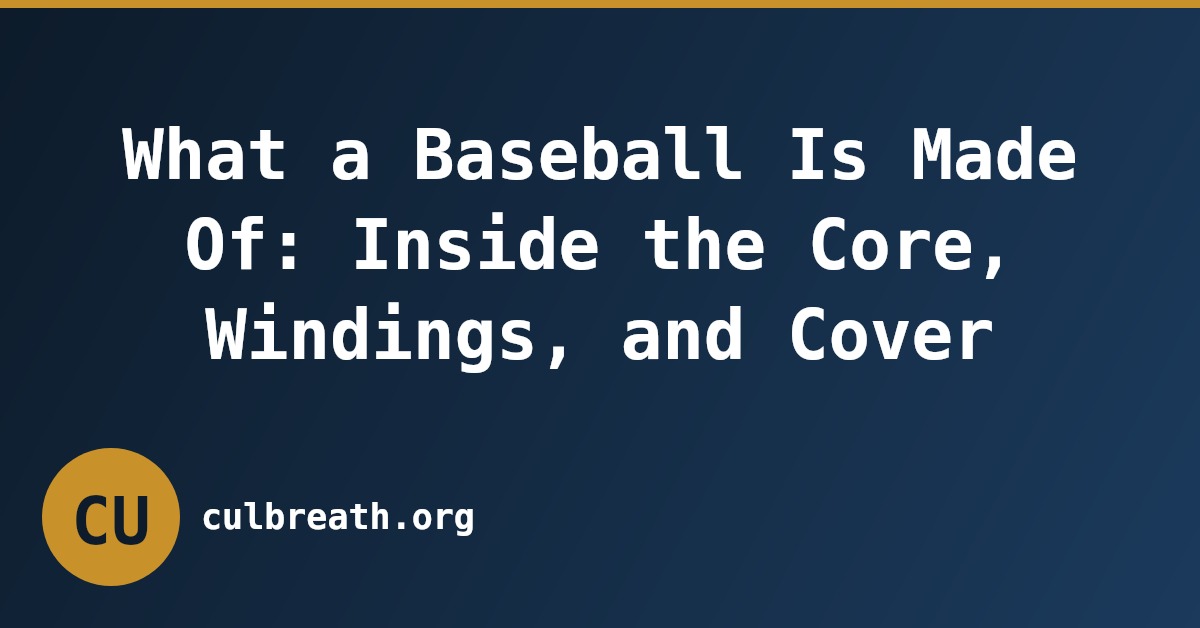 What a Baseball Is Made Of: Inside the Core, Windings, and Cover