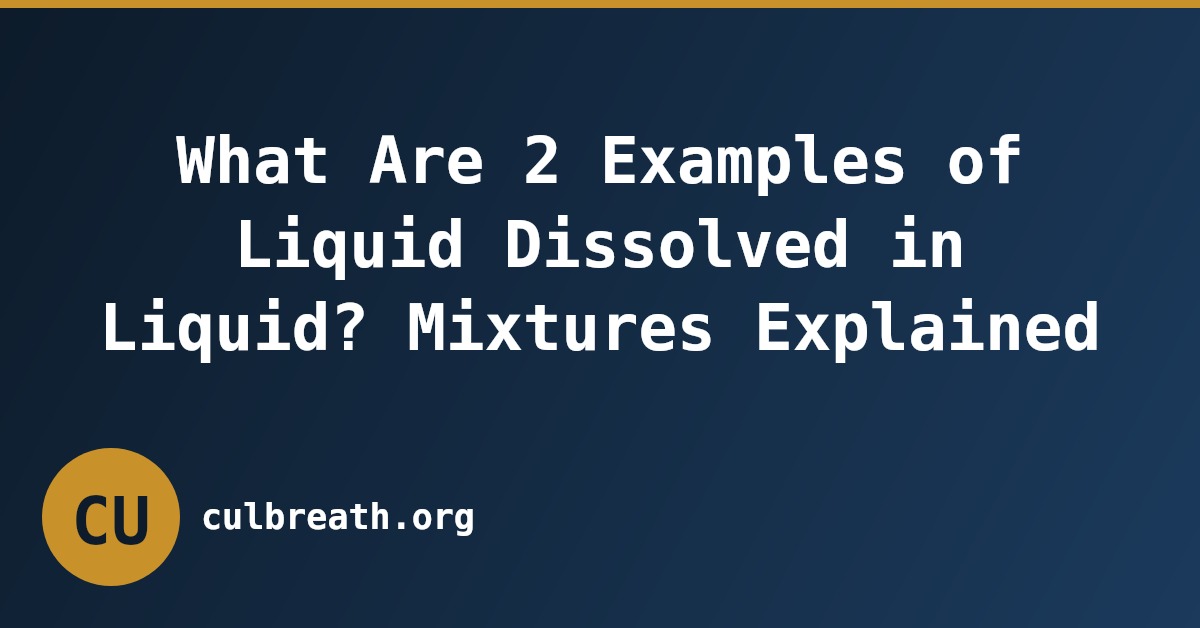 What Are 2 Examples of Liquid Dissolved in Liquid? Mixtures Explained