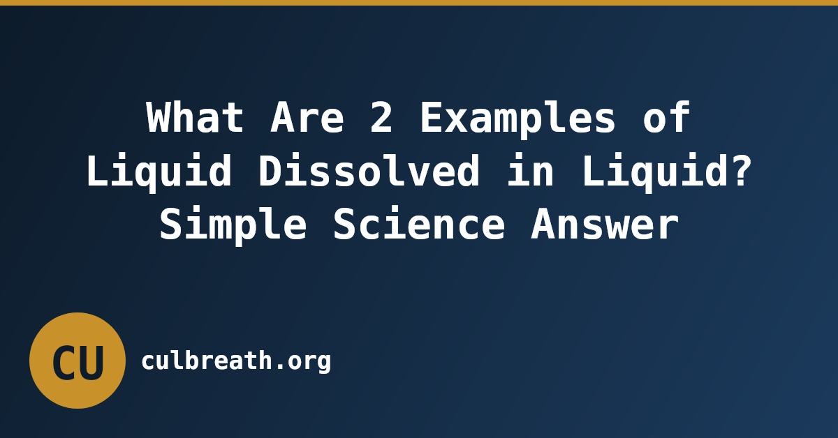 What Are 2 Examples of Liquid Dissolved in Liquid? Simple Science Answer