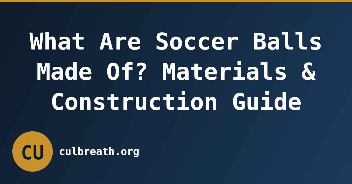What Are Soccer Balls Made Of? Materials & Construction Guide