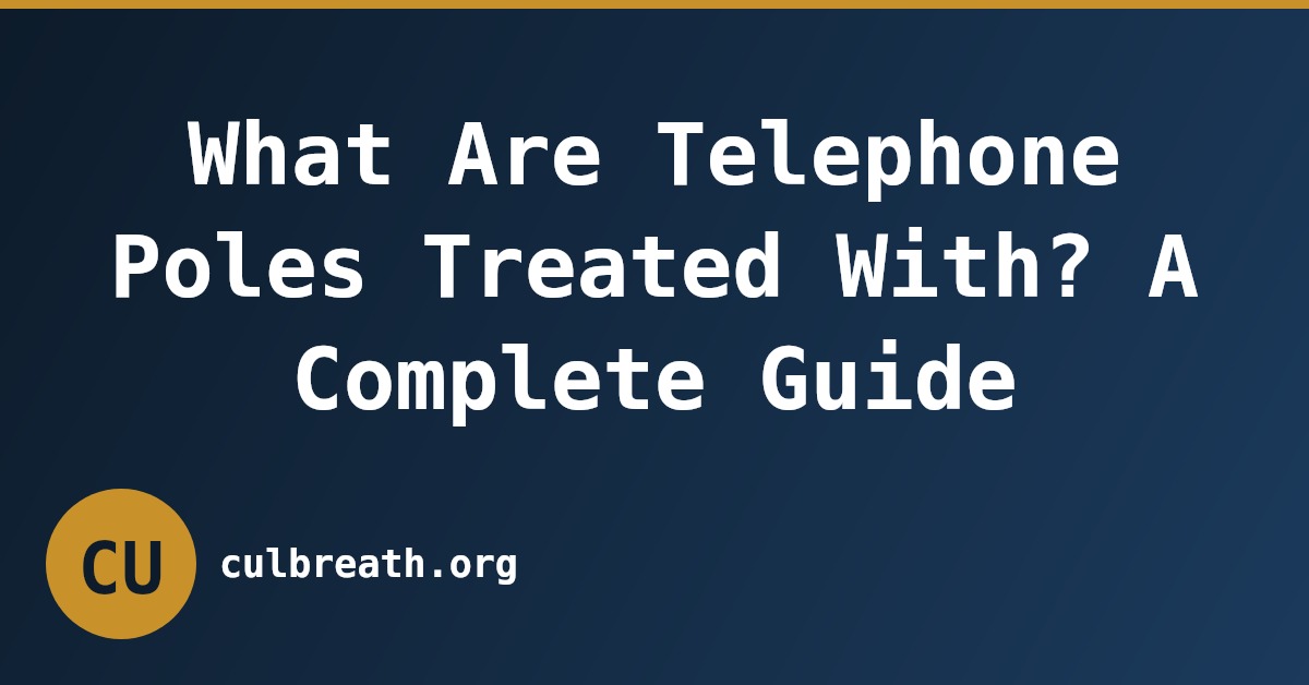 What Are Telephone Poles Treated With? A Complete Guide