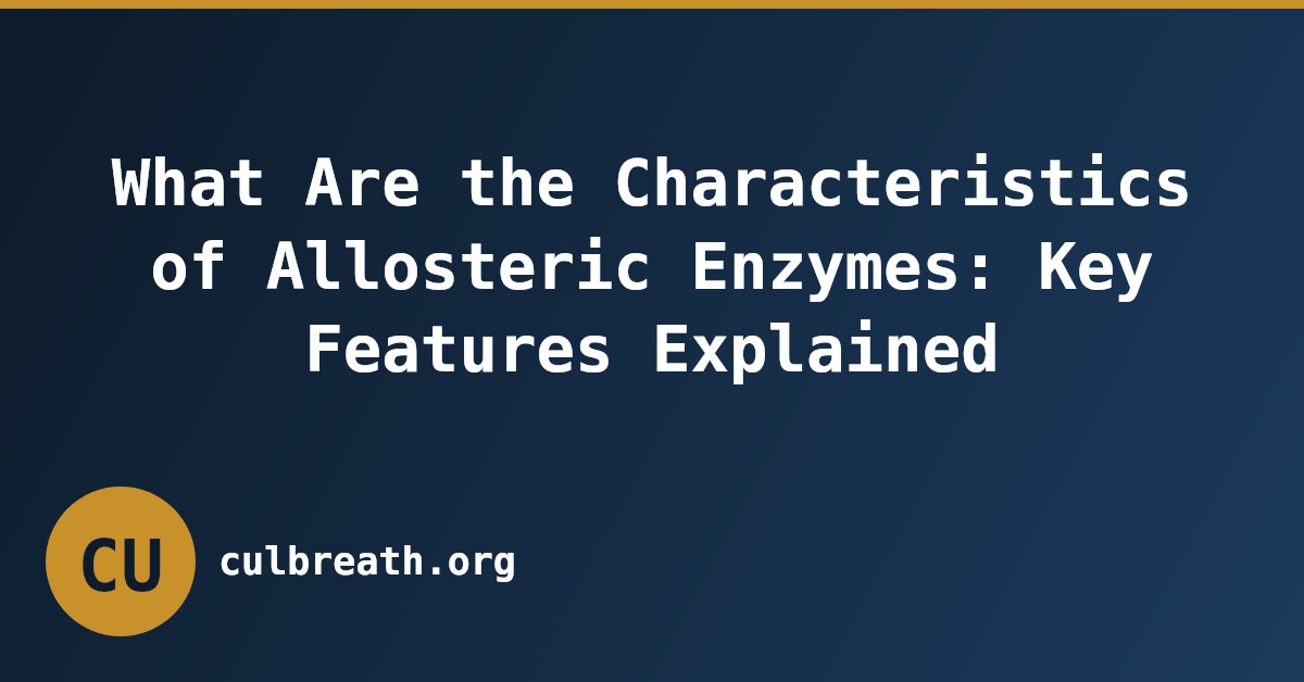 What Are the Characteristics of Allosteric Enzymes: Key Features Explained
