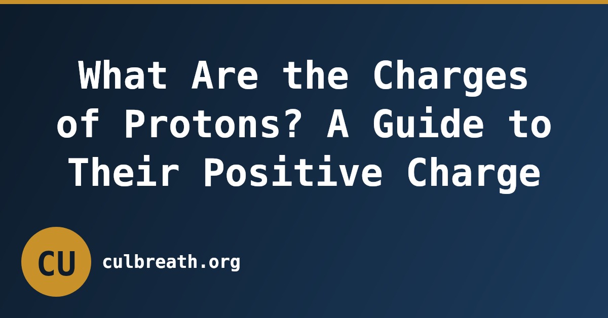 What Are the Charges of Protons? A Guide to Their Positive Charge