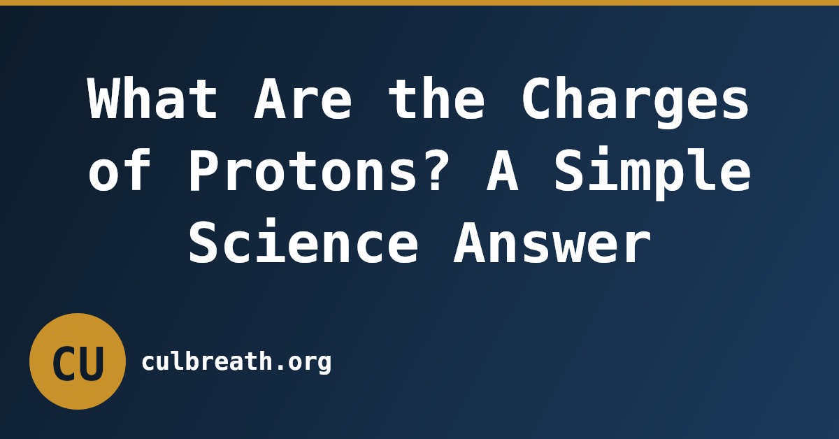 What Are the Charges of Protons? A Simple Science Answer