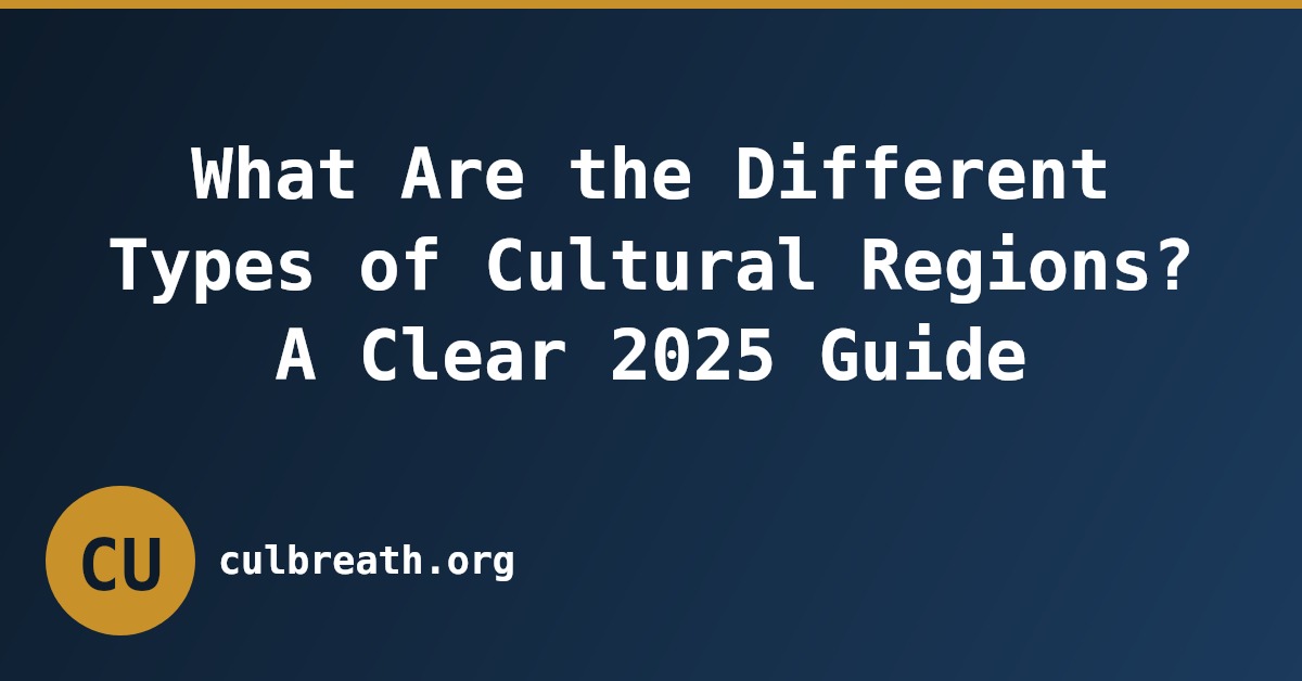 What Are the Different Types of Cultural Regions? A Clear 2025 Guide