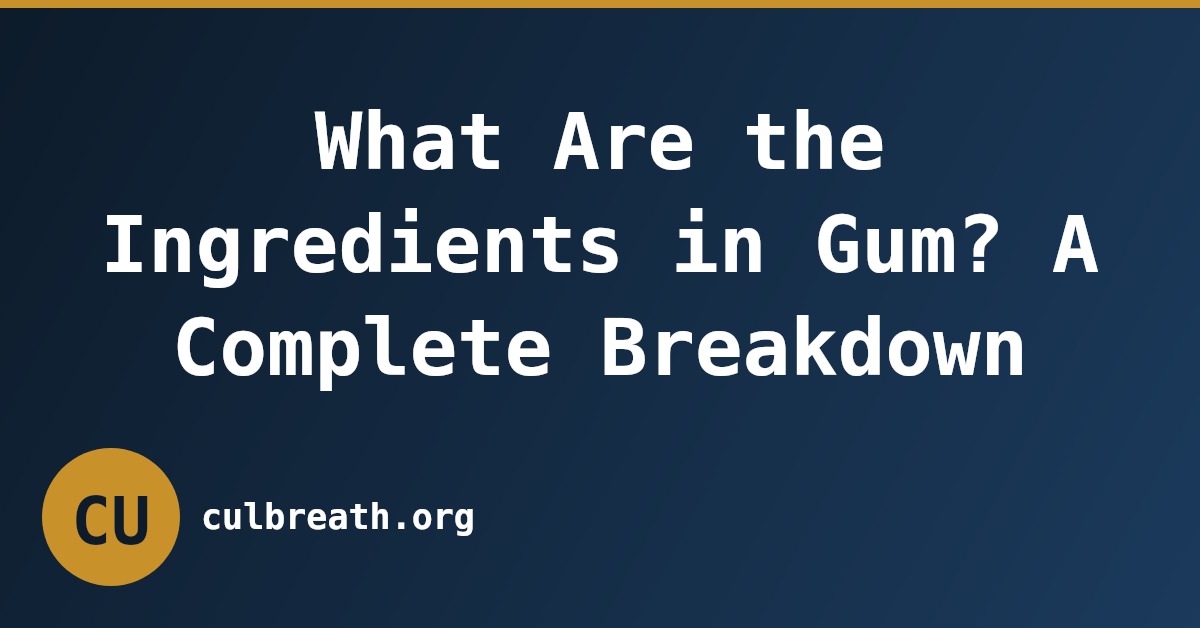 What Are the Ingredients in Gum? A Complete Breakdown