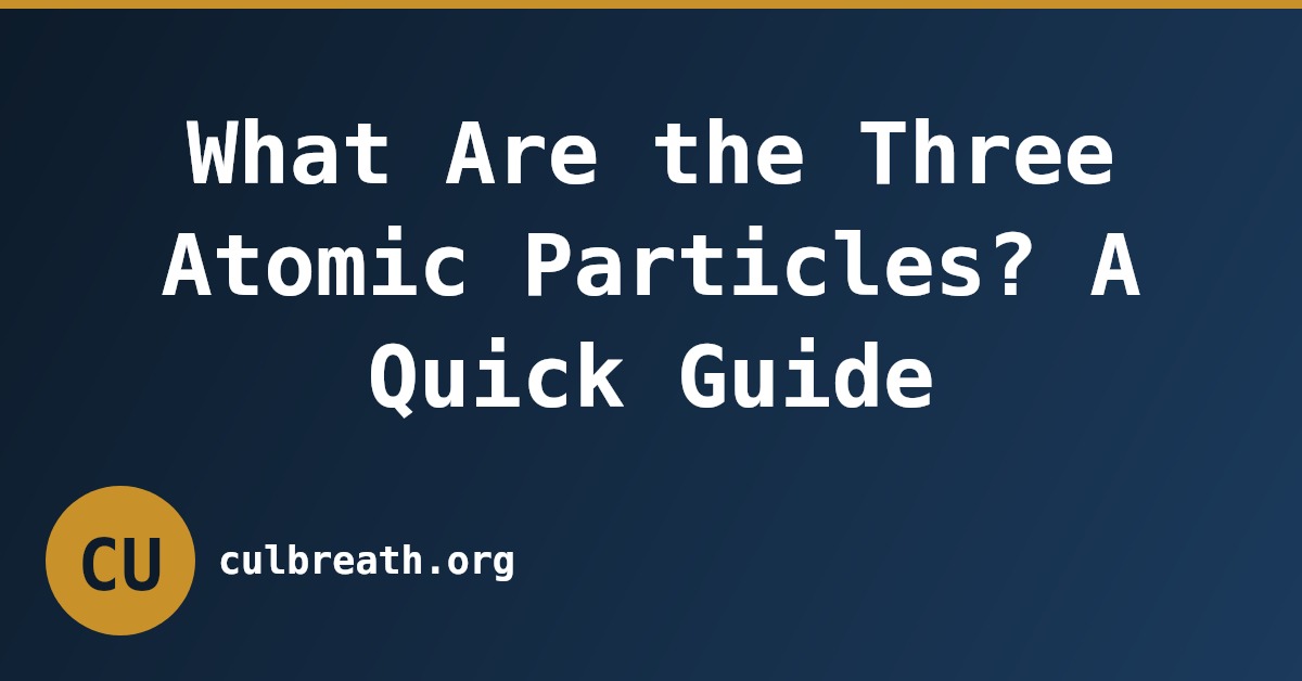 What Are the Three Atomic Particles? A Quick Guide