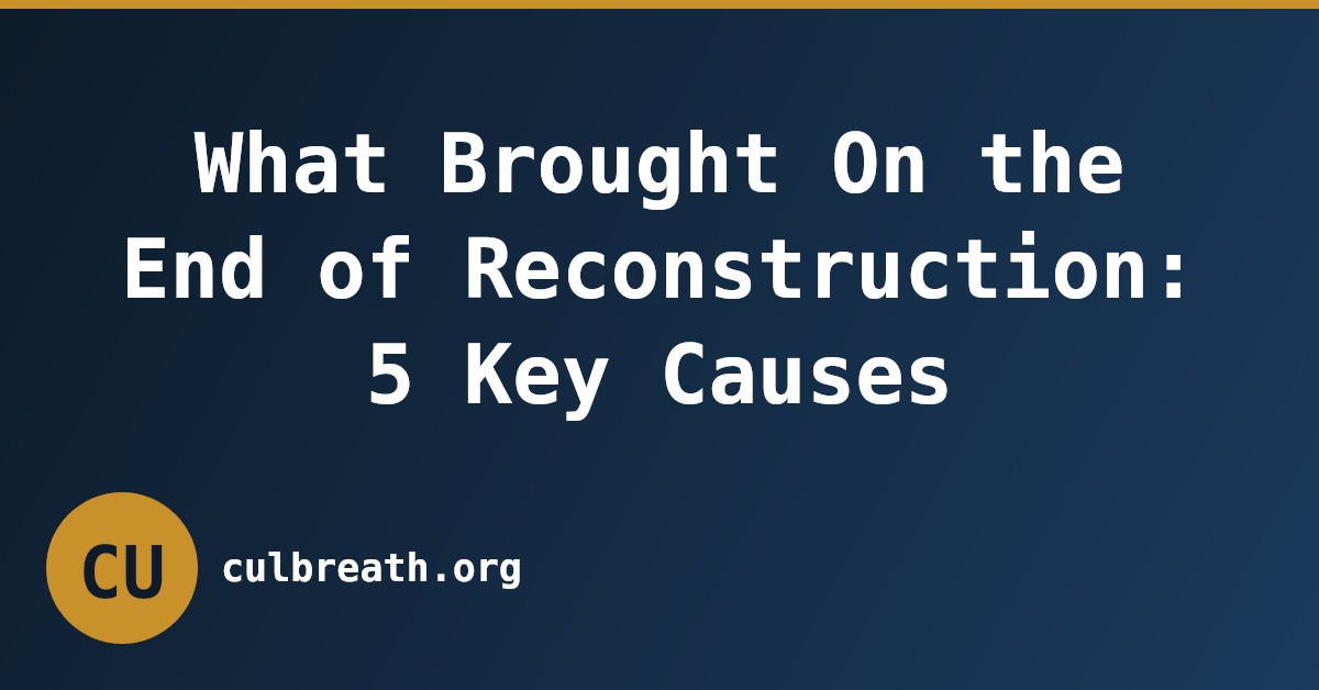 What Brought On the End of Reconstruction: 5 Key Causes
